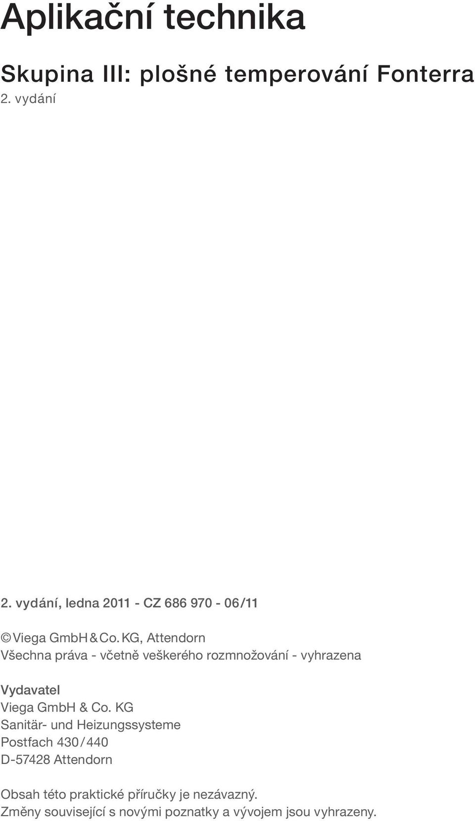 KG, Attendorn Všechna práva - včetně veškerého rozmnožování - vyhrazena Vydavatel Viega GmbH & Co.