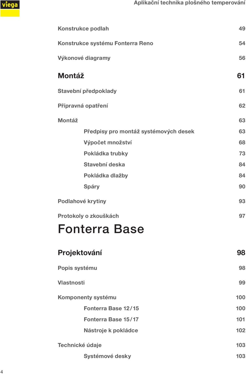 deska 84 Pokládka dlažby 84 Spáry 90 Podlahové krytiny 93 Protokoly o zkouškách 97 Fonterra Base Projektování 98 Popis systému 98