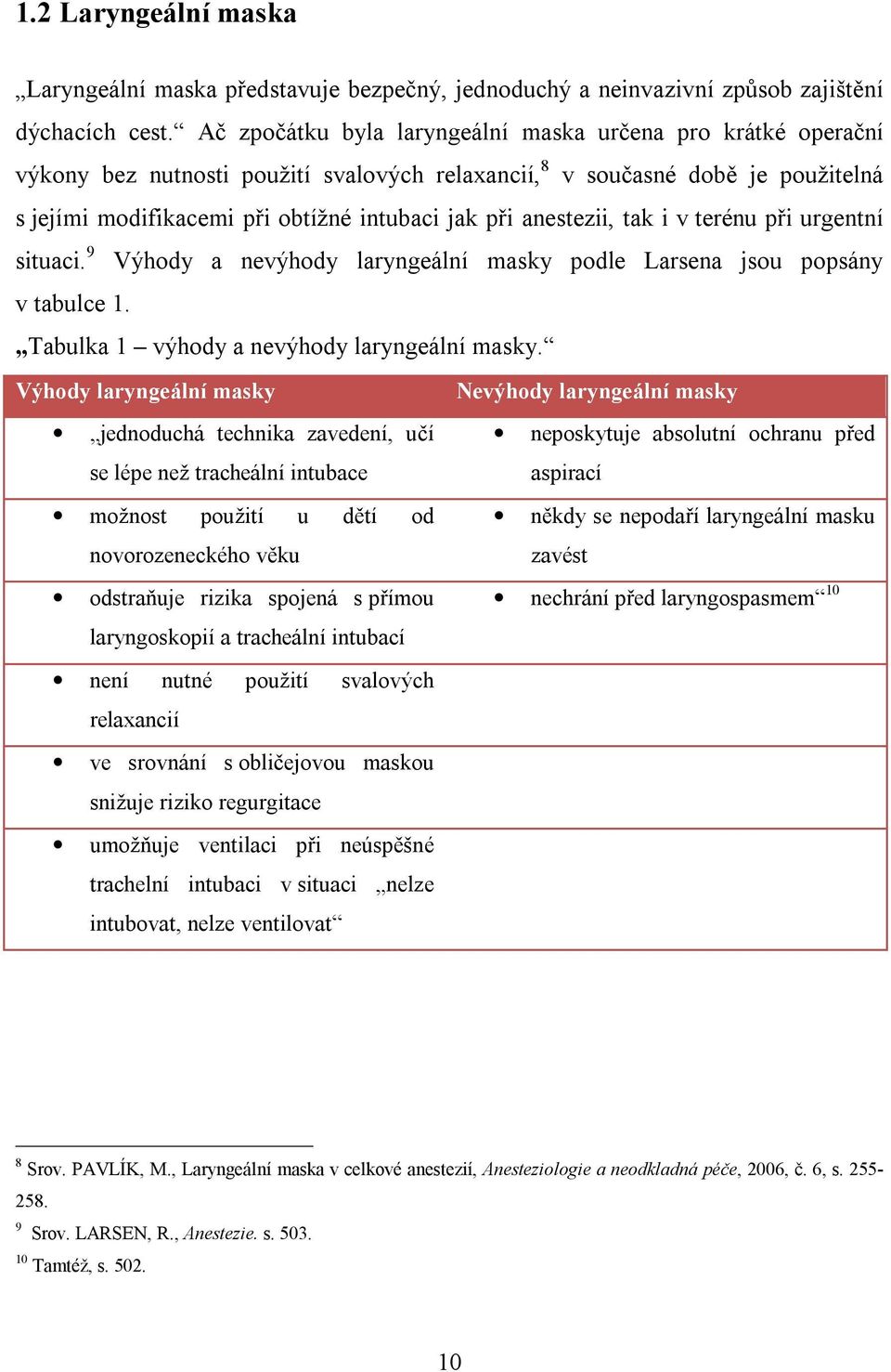 anestezii, tak i v terénu při urgentní situaci. 9 Výhody a nevýhody laryngeální masky podle Larsena jsou popsány v tabulce 1. Tabulka 1 výhody a nevýhody laryngeální masky.