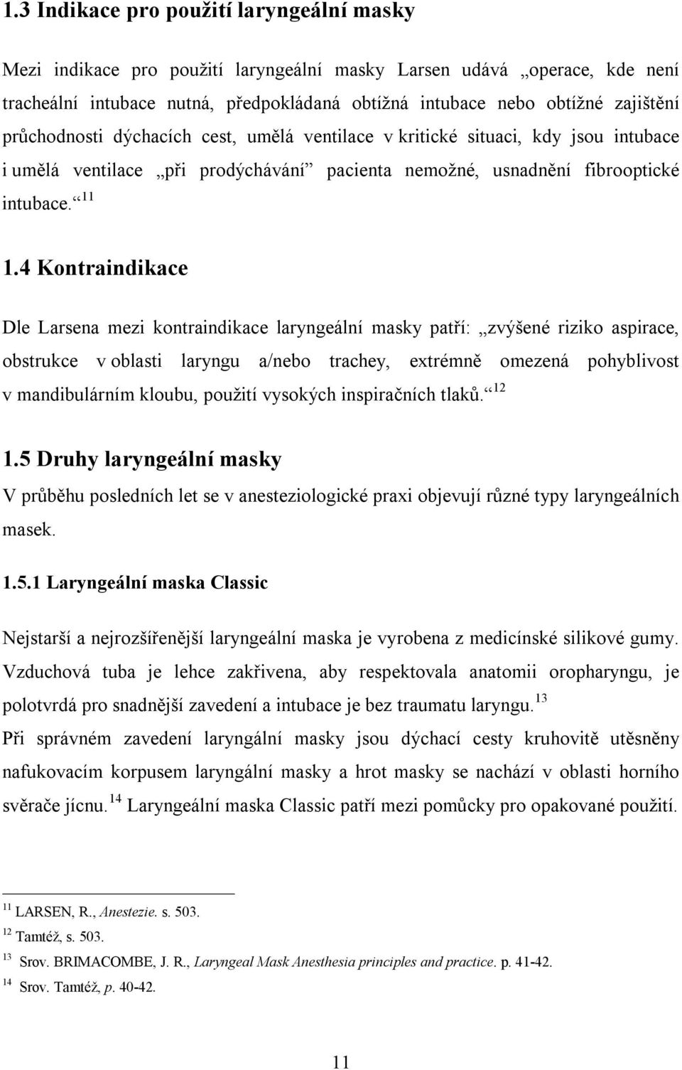 4 Kontraindikace Dle Larsena mezi kontraindikace laryngeální masky patří: zvýšené riziko aspirace, obstrukce v oblasti laryngu a/nebo trachey, extrémně omezená pohyblivost v mandibulárním kloubu,