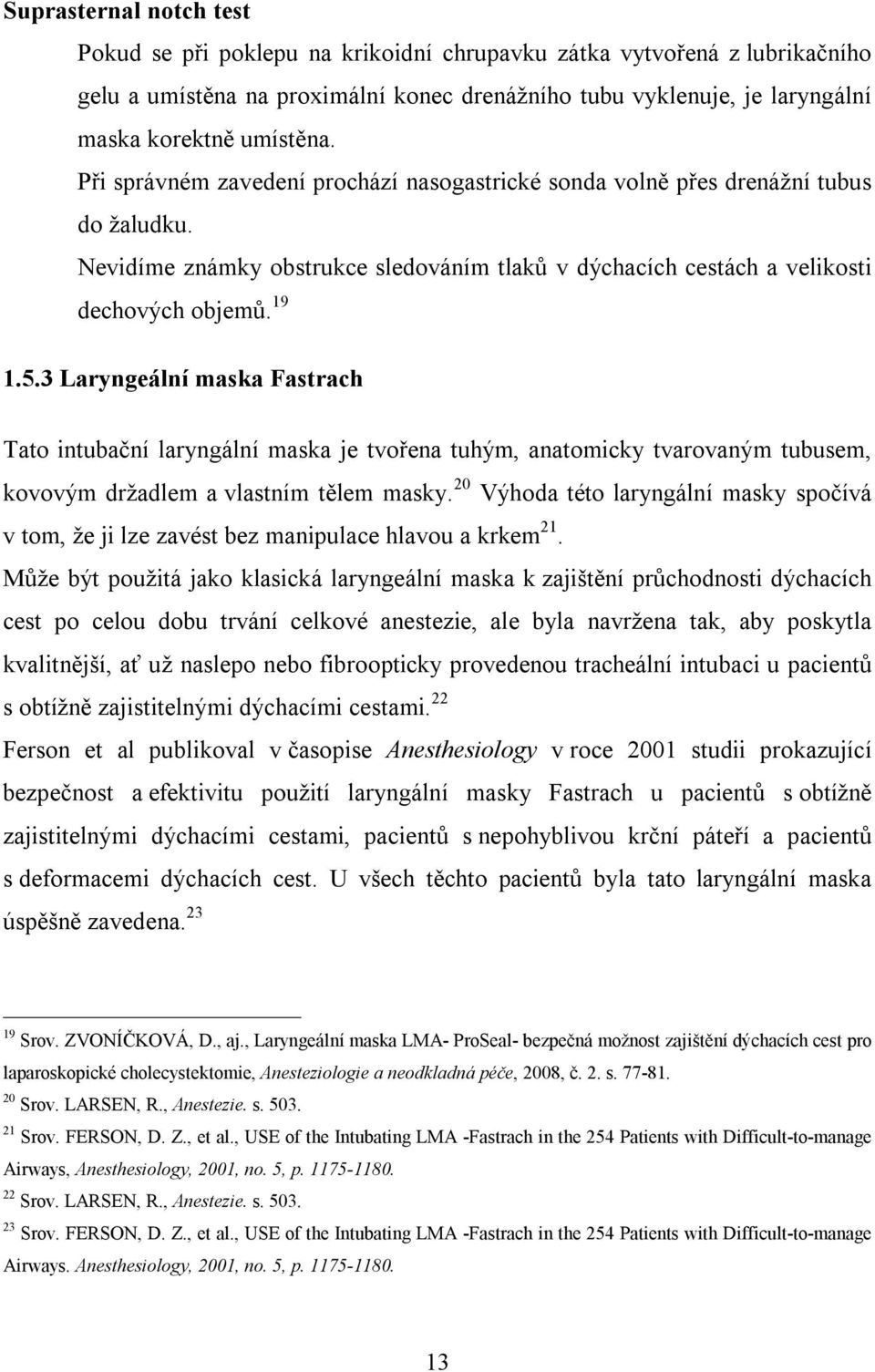 3 Laryngeální maska Fastrach Tato intubační laryngální maska je tvořena tuhým, anatomicky tvarovaným tubusem, kovovým držadlem a vlastním tělem masky.