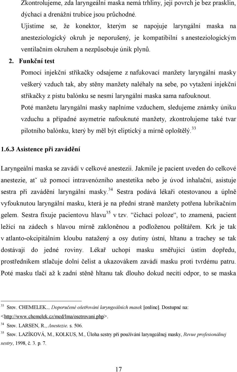 Funkční test Pomocí injekční stříkačky odsajeme z nafukovací manžety laryngální masky veškerý vzduch tak, aby stěny manžety naléhaly na sebe, po vytažení injekční stříkačky z pístu balónku se nesmí