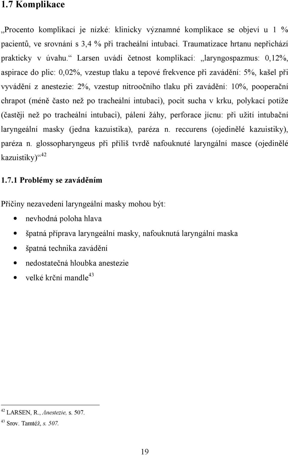 zavádění: 10%, pooperační chrapot (méně často než po tracheální intubaci), pocit sucha v krku, polykací potíže (častěji než po tracheální intubaci), pálení žáhy, perforace jícnu: při užití intubační