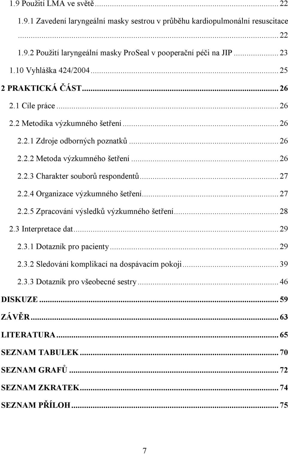 .. 27 2.2.4 Organizace výzkumného šetření... 27 2.2.5 Zpracování výsledků výzkumného šetření... 28 2.3 Interpretace dat... 29 2.3.1 Dotazník pro pacienty... 29 2.3.2 Sledování komplikací na dospávacím pokoji.