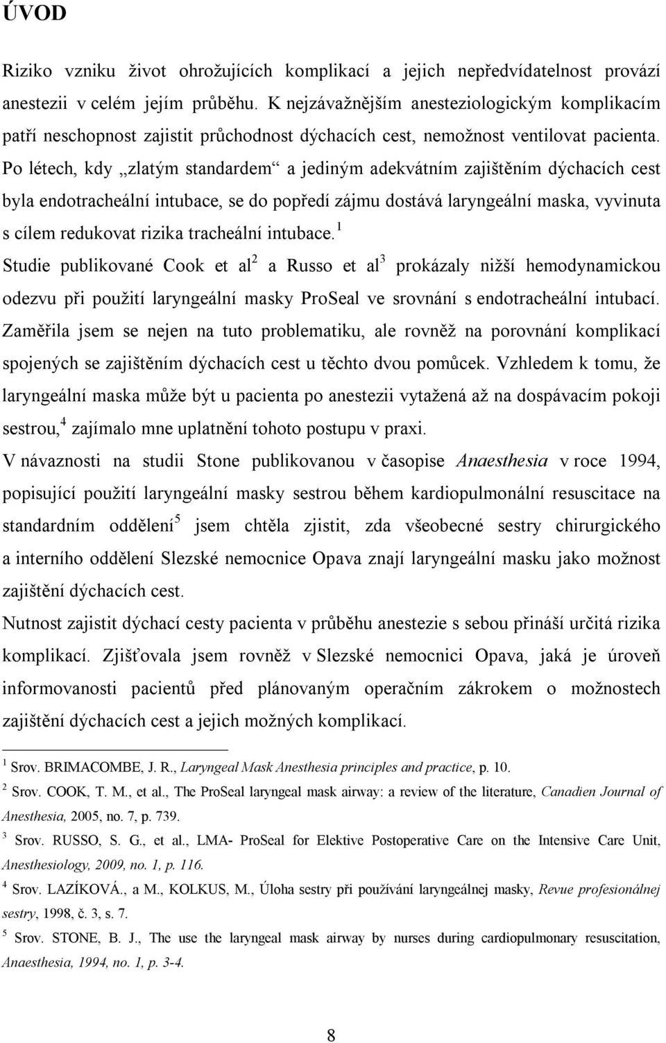 Po létech, kdy zlatým standardem a jediným adekvátním zajištěním dýchacích cest byla endotracheální intubace, se do popředí zájmu dostává laryngeální maska, vyvinuta s cílem redukovat rizika