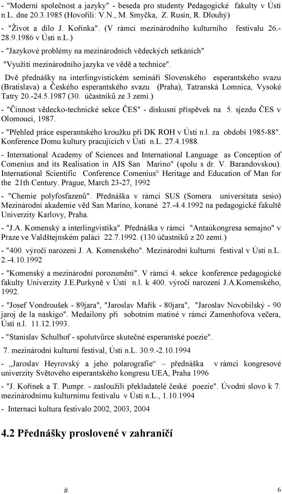 Dvě přednášky na interlingvistickém semináři Slovenského esperantského svazu (Bratislava) a Českého esperantského svazu (Praha), Tatranská Lomnica, Vysoké Tatry 20.-24.5.1987 (30. účastníků ze 3 zemí.