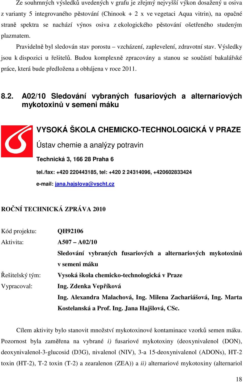 Budou komplexně zpracovány a stanou se součástí bakalářské práce, která bude předložena a obhájena v roce 20