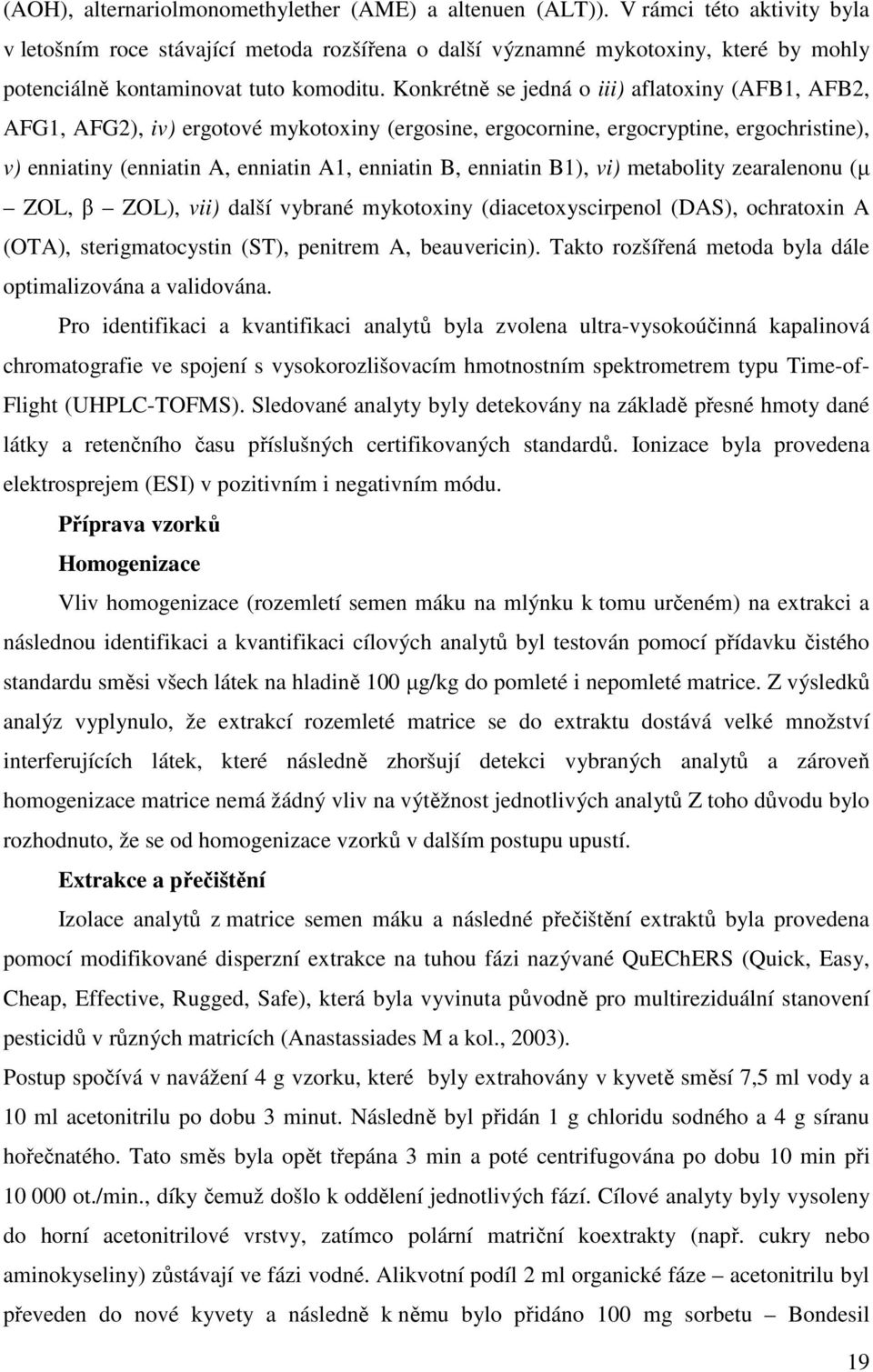 Konkrétně se jedná o iii) aflatoxiny (AFB1, AFB2, AFG1, AFG2), iv) ergotové mykotoxiny (ergosine, ergocornine, ergocryptine, ergochristine), v) enniatiny (enniatin A, enniatin A1, enniatin B,