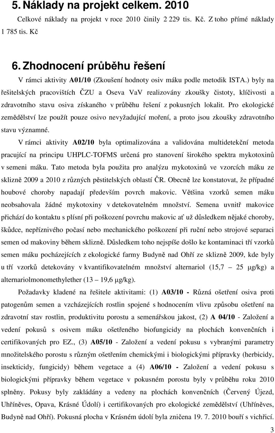 ) byly na řešitelských pracovištích ČZU a Oseva VaV realizovány zkoušky čistoty, klíčivosti a zdravotního stavu osiva získaného v průběhu řešení z pokusných lokalit.