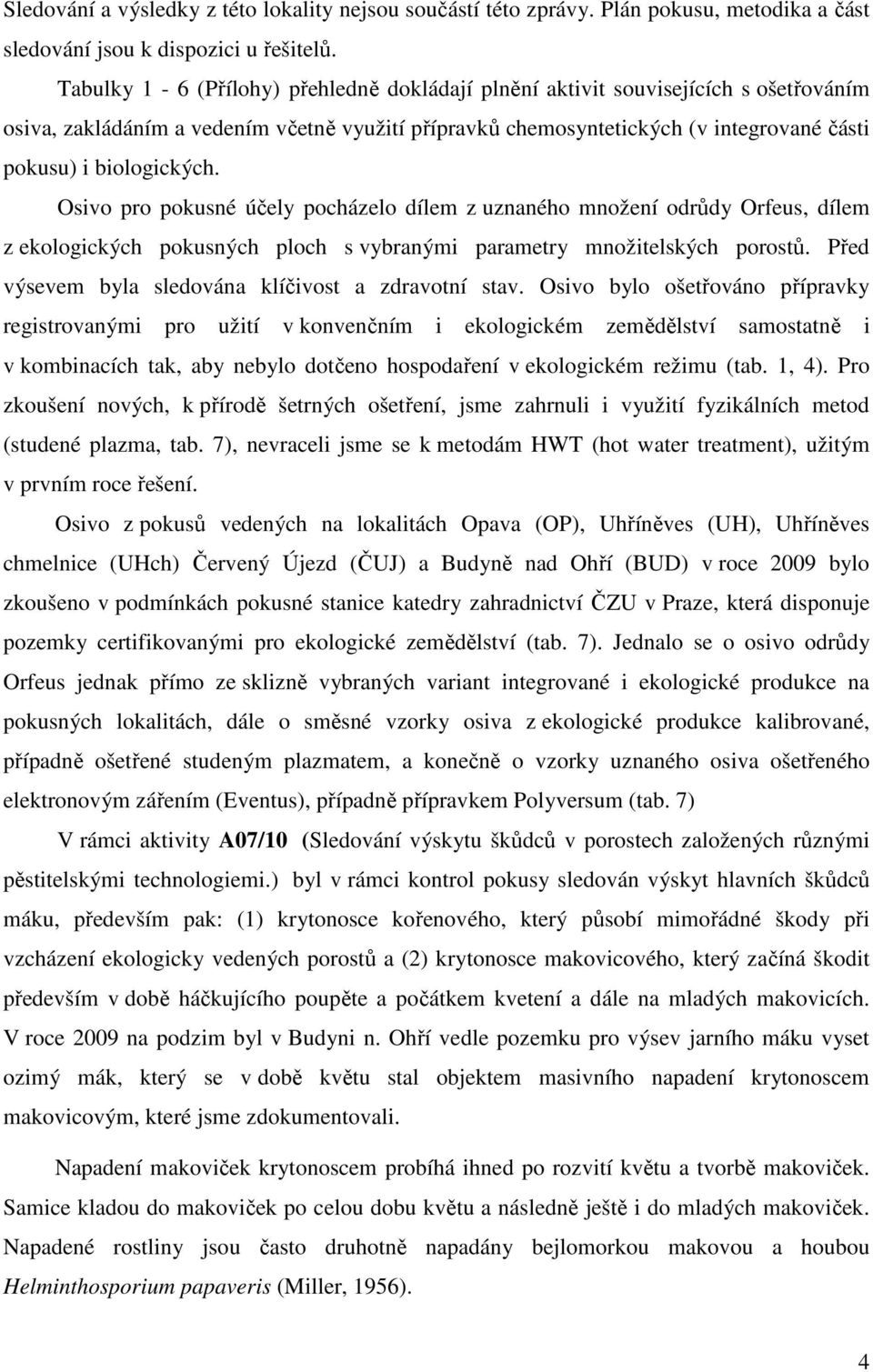Osivo pro pokusné účely pocházelo dílem z uznaného množení odrůdy Orfeus, dílem z ekologických pokusných ploch s vybranými parametry množitelských porostů.