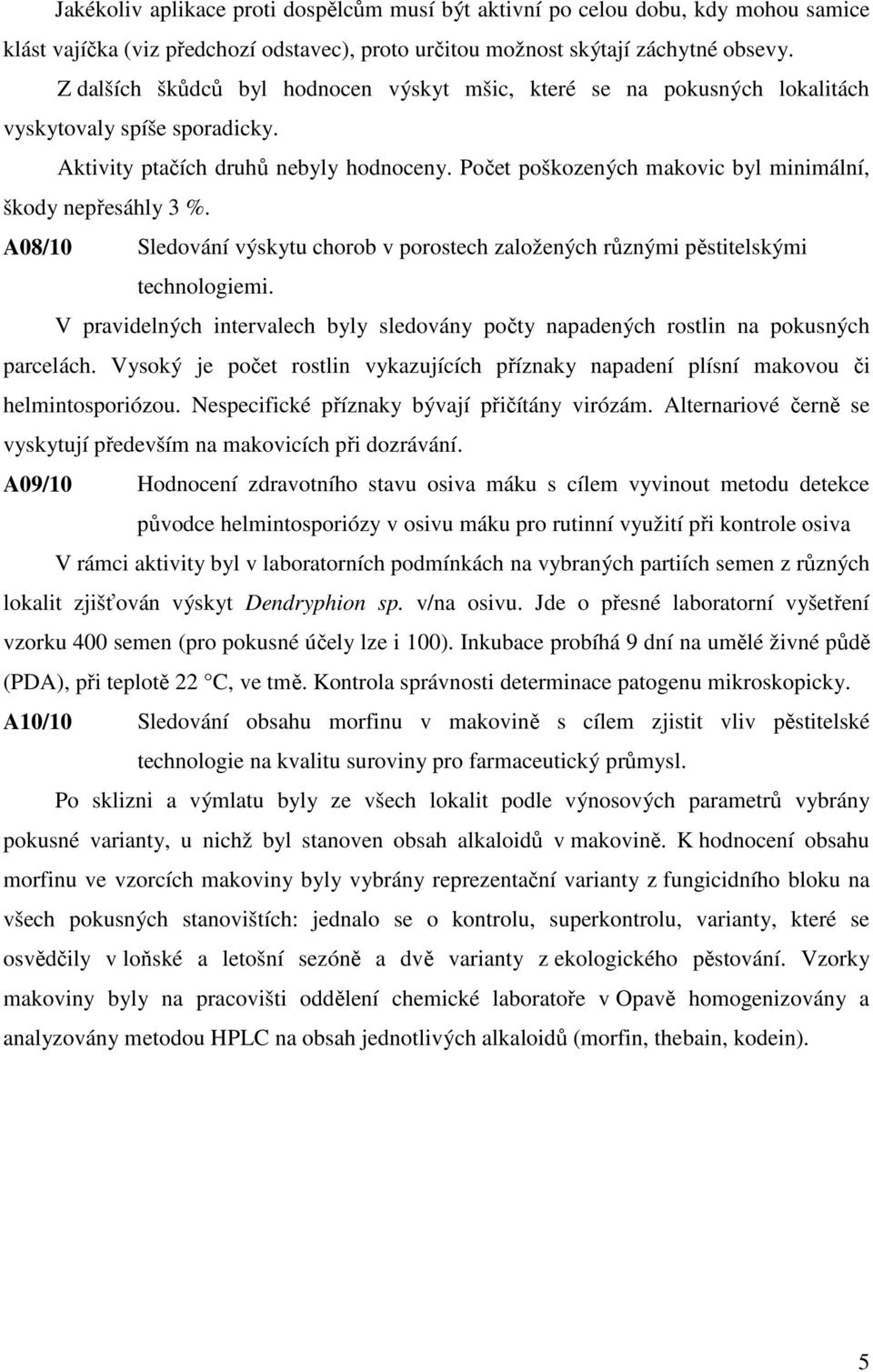 Počet poškozených makovic byl minimální, škody nepřesáhly 3 %. A08/10 Sledování výskytu chorob v porostech založených různými pěstitelskými technologiemi.