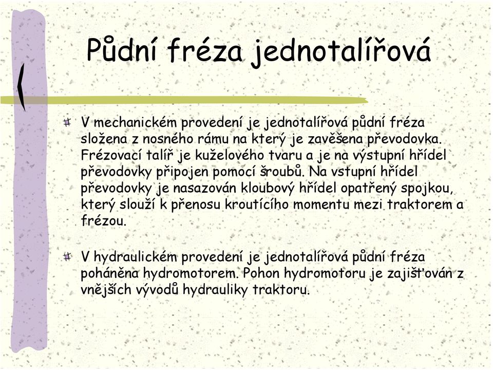 Na vstupní hřídel převodovky je nasazován kloubový hřídel opatřený spojkou, který slouží k přenosu kroutícího momentu mezi