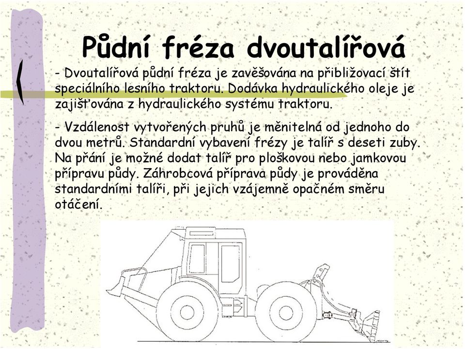 - Vzdálenost vytvořených pruhů je měnitelná od jednoho do dvou metrů. Standardní vybavení frézy je talíř s deseti zuby.