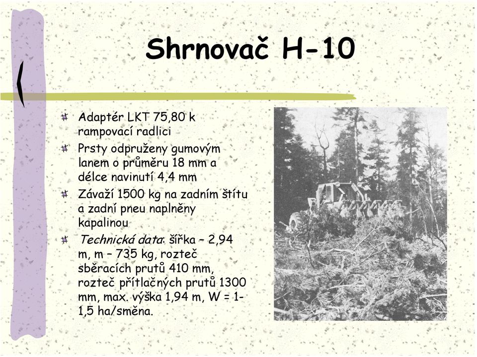 pneu naplněny kapalinou Technická data: šířka 2,94 m, m 735 kg, rozteč sběracích