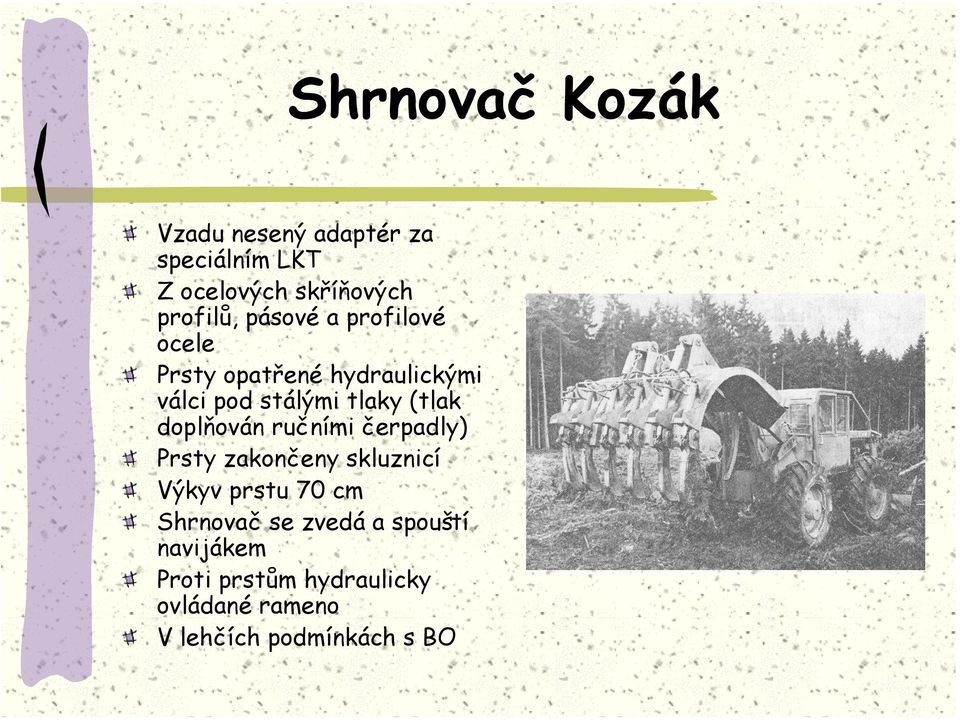 doplňován ručními čerpadly) Prsty zakončeny skluznicí Výkyv prstu 70 cm Shrnovač se