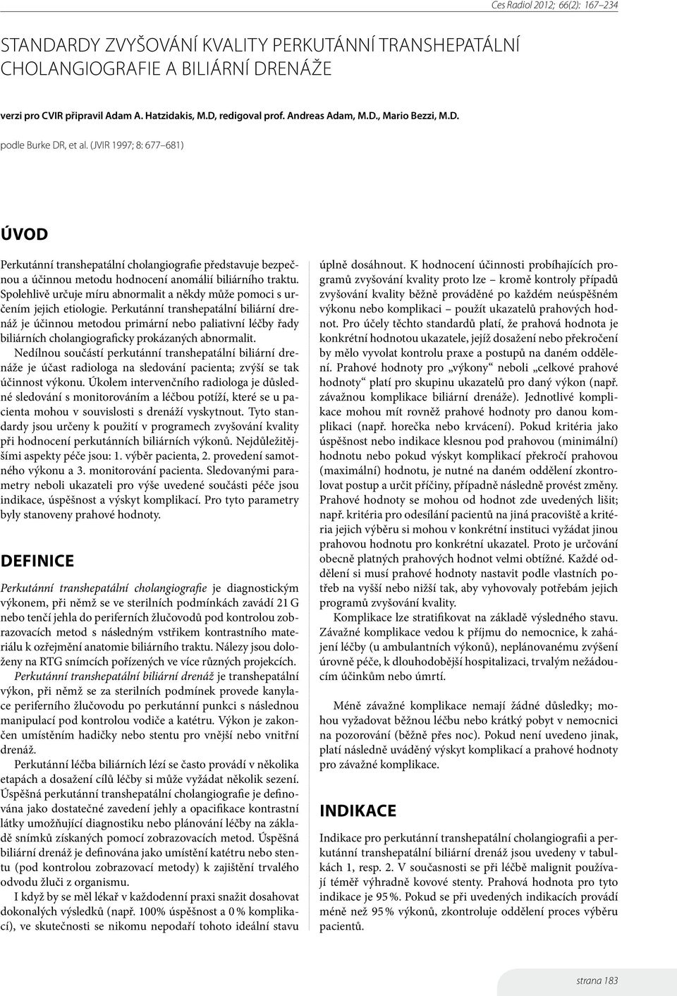 Spolehlivě určuje míru abnormalit a někdy může pomoci s určením jejich etiologie.