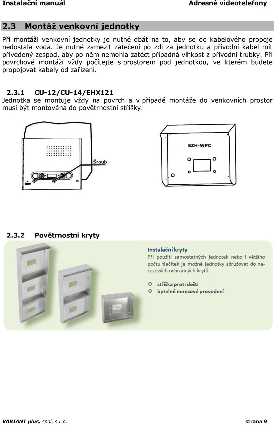 Při povrchové montáži vždy počítejte s prostorem pod jednotkou, ve kterém budete propojovat kabely od zařízení. 2.3.