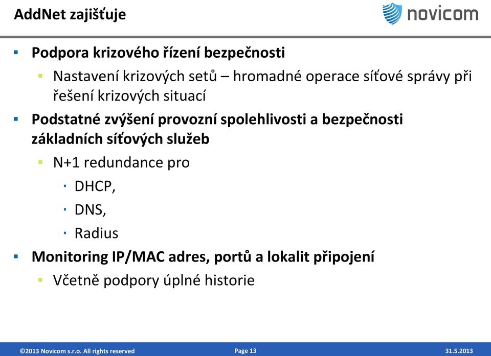 bezpečnosti základních síťových služeb N+1 redundance pro DHCP, DNS, Radius Monitoring IP/MAC