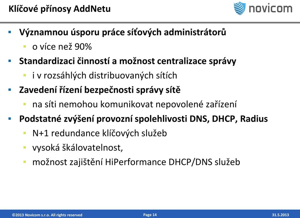 komunikovat nepovolené zařízení Podstatné zvýšení provozní spolehlivosti DNS, DHCP, Radius N+1 redundance klíčových