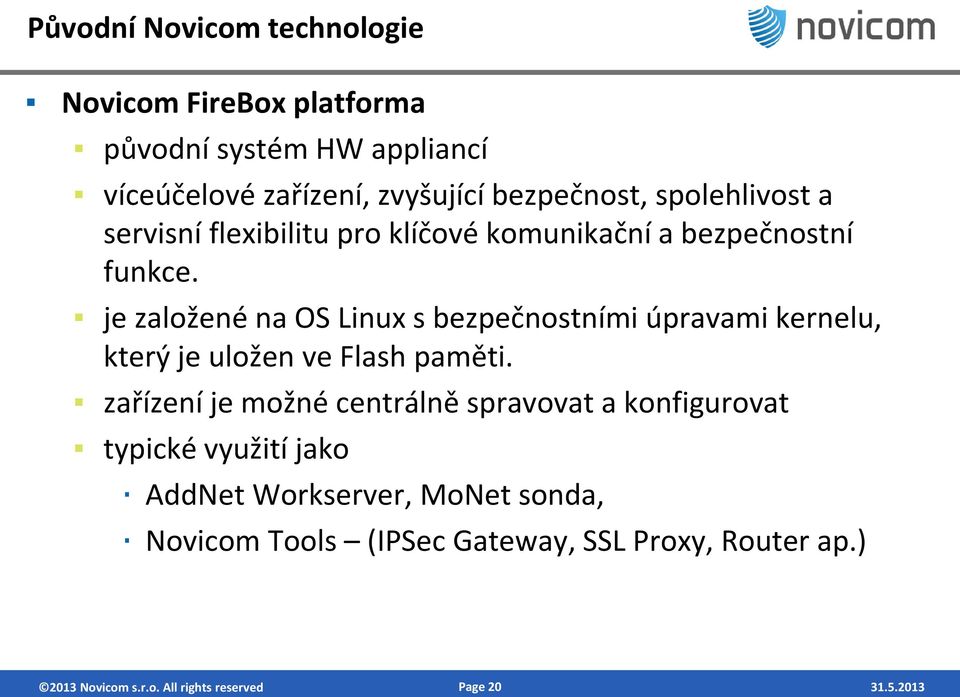 je založené na OS Linux s bezpečnostními úpravami kernelu, který je uložen ve Flash paměti.