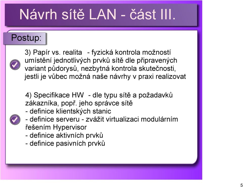 nezbytná kontrola skutečnosti, jestli je vůbec možná naše návrhy v praxi realizovat 4) Specifikace HW dle