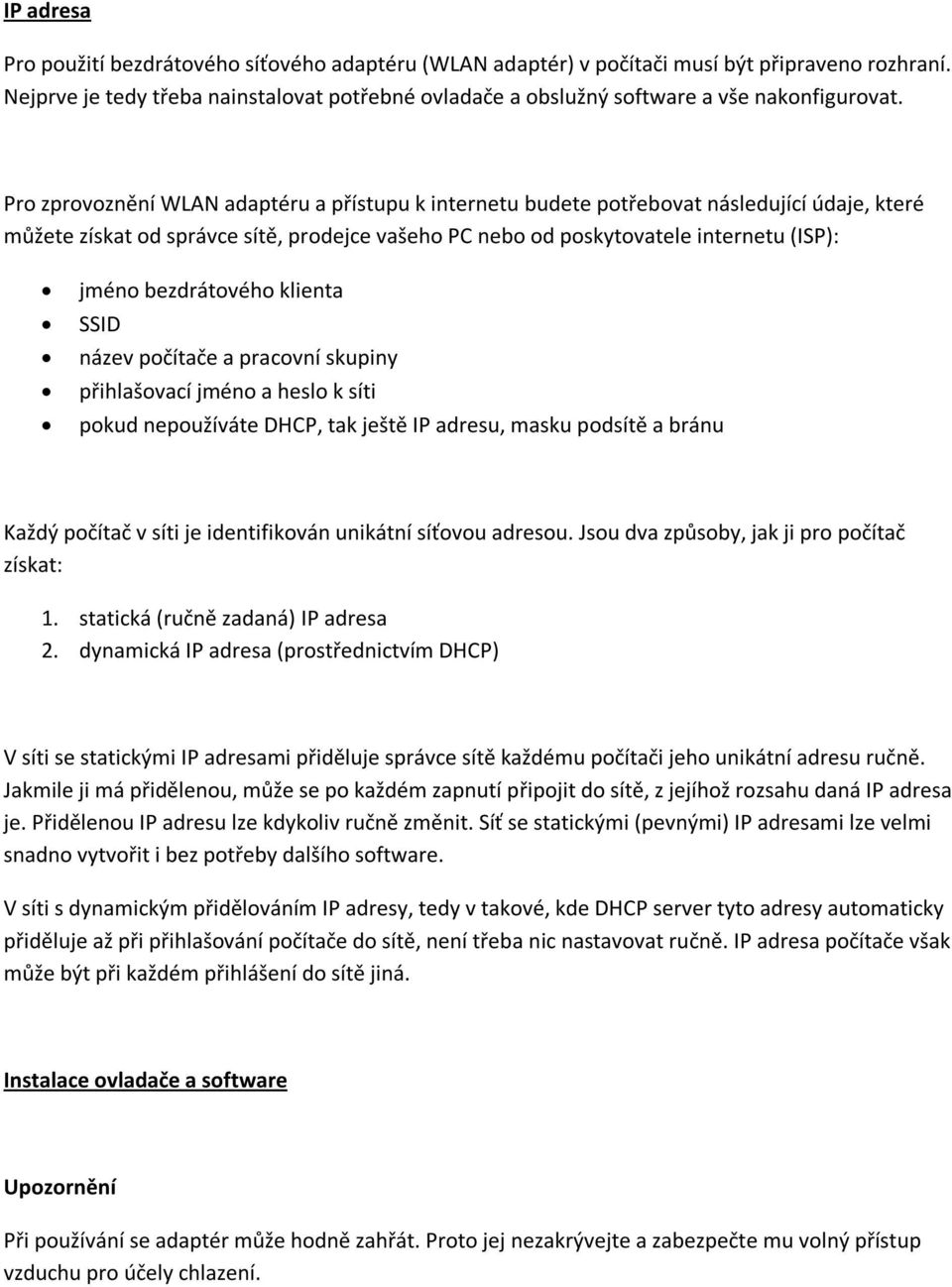 Pro zprovoznění WLAN adaptéru a přístupu k internetu budete potřebovat následující údaje, které můžete získat od správce sítě, prodejce vašeho PC nebo od poskytovatele internetu (ISP): jméno