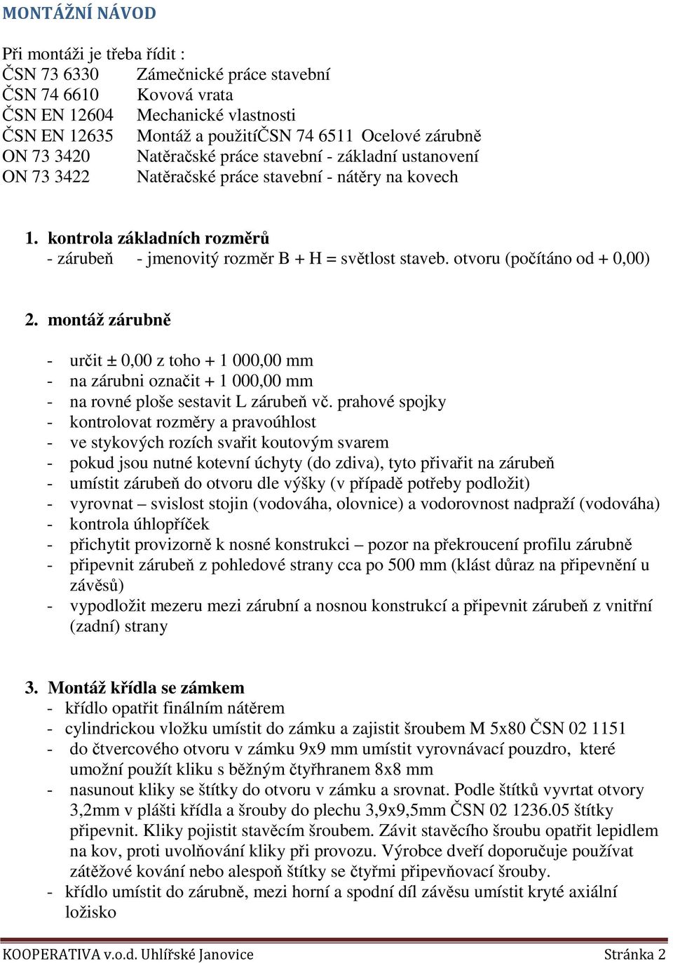 otvoru (počítáno od + 0,00) 2. montáž zárubně - určit ± 0,00 z toho + 1 000,00 mm - na zárubni označit + 1 000,00 mm - na rovné ploše sestavit L zárubeň vč.