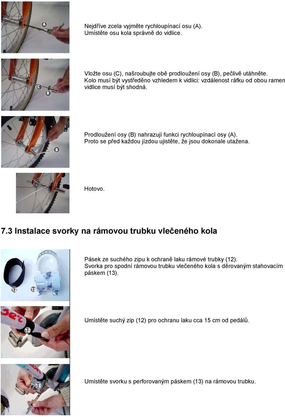 Proto se před každou jízdou ujistěte, že jsou dokonale utažena. Hotovo. 7.