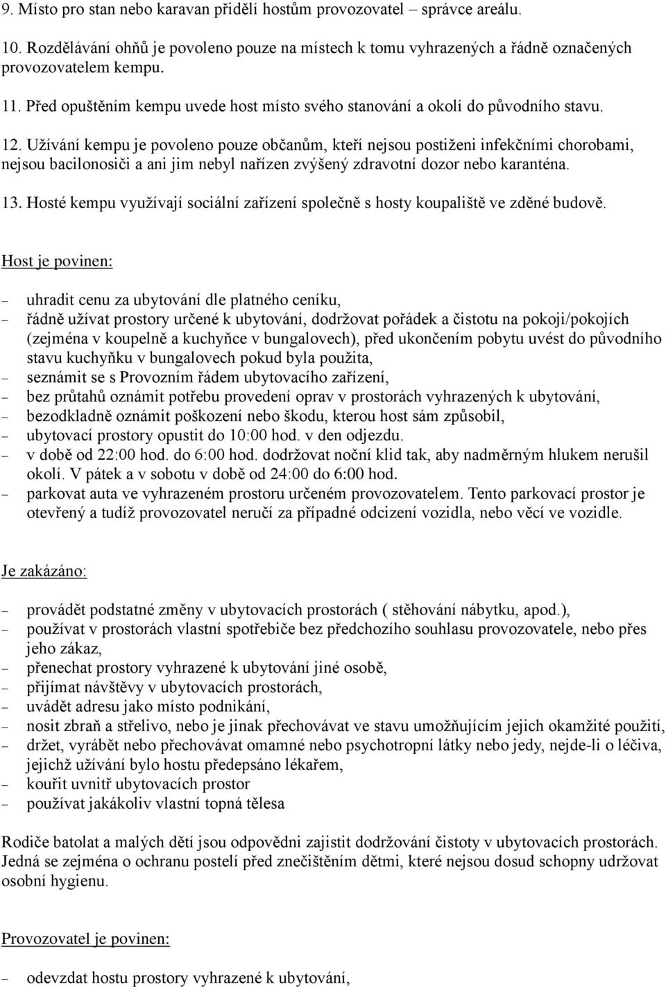 Užívání kempu je povoleno pouze občanům, kteří nejsou postiženi infekčními chorobami, nejsou bacilonosiči a ani jim nebyl nařízen zvýšený zdravotní dozor nebo karanténa. 13.