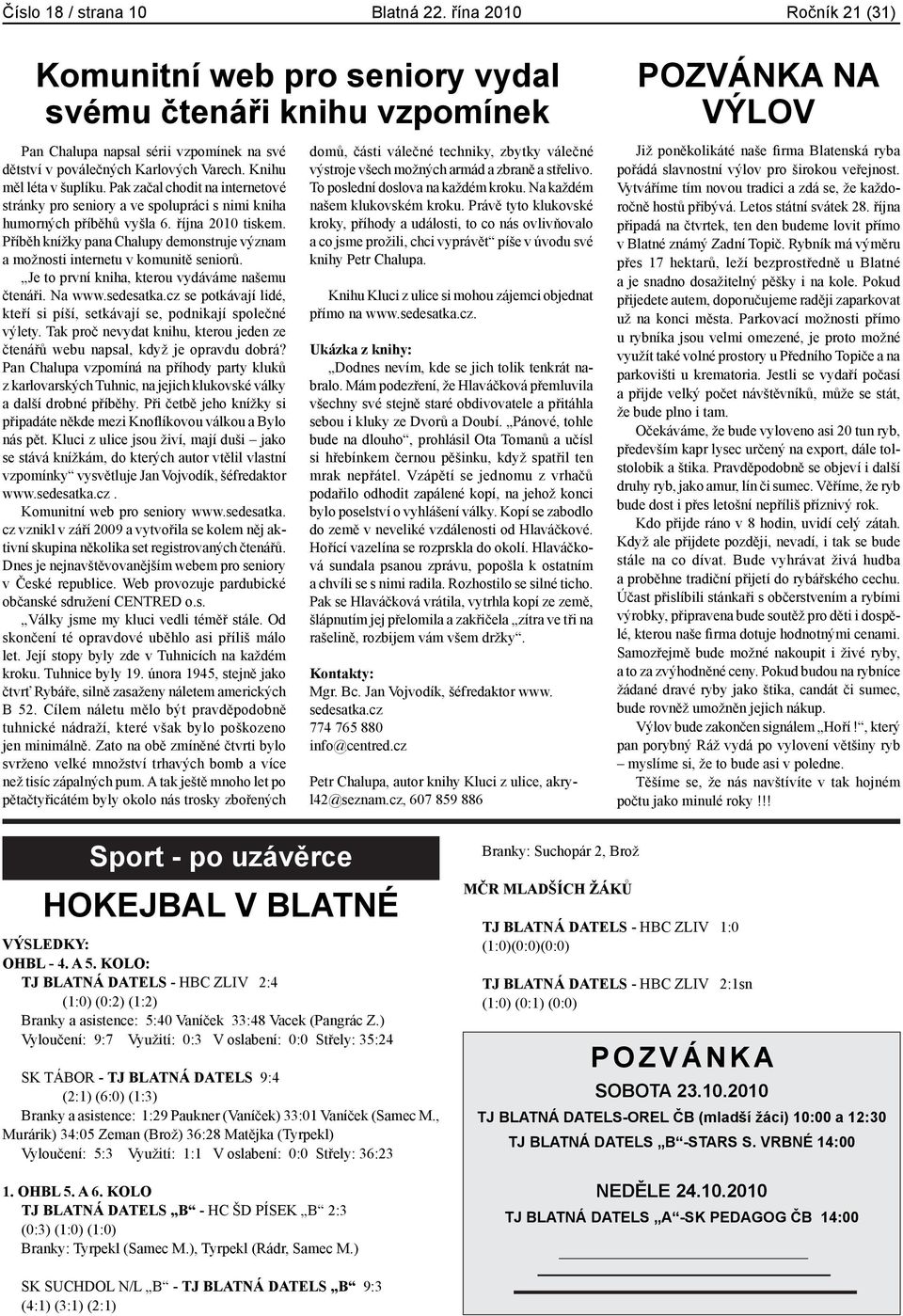 Příběh knížky pana Chalupy demonstruje význam a možnosti internetu v komunitě seniorů. Je to první kniha, kterou vydáváme našemu čtenáři. Na www.sedesatka.
