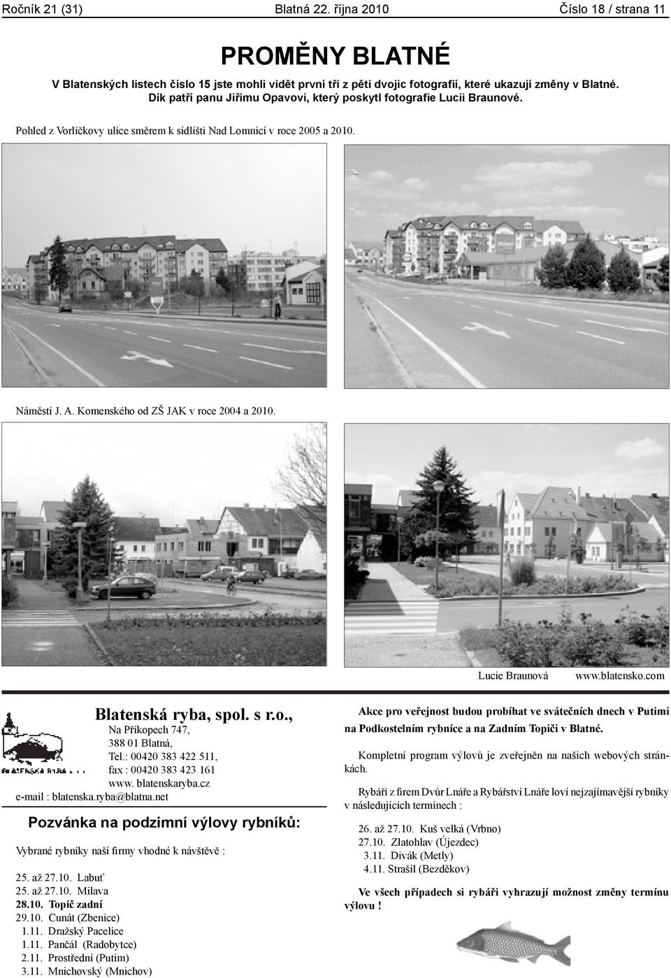Komenského od ZŠ JAK v roce 2004 a 2010. Lucie Braunová www.blatensko.com Blatenská ryba, spol. s r.o., Na Příkopech 747, 388 01 Blatná, Tel.: 00420 383 422 511, fax : 00420 383 423 161 www.