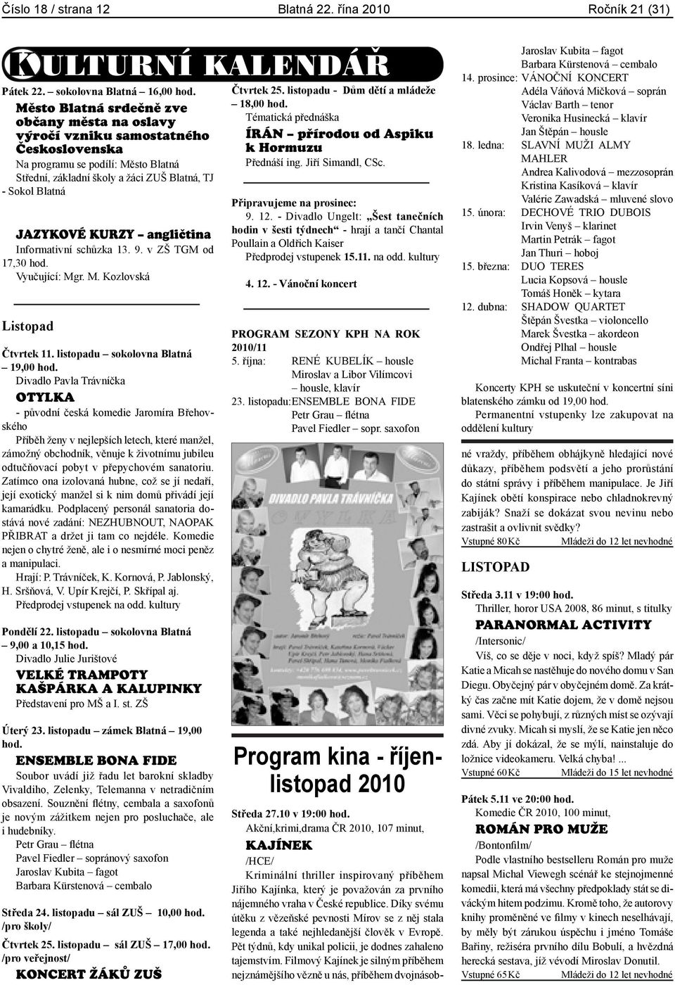 KURZY angličtina Informativní schůzka 13. 9. v ZŠ TGM od 17,30 hod. Vyučující: Mgr. M. Kozlovská Listopad Čtvrtek 11. listopadu sokolovna Blatná 19,00 hod.