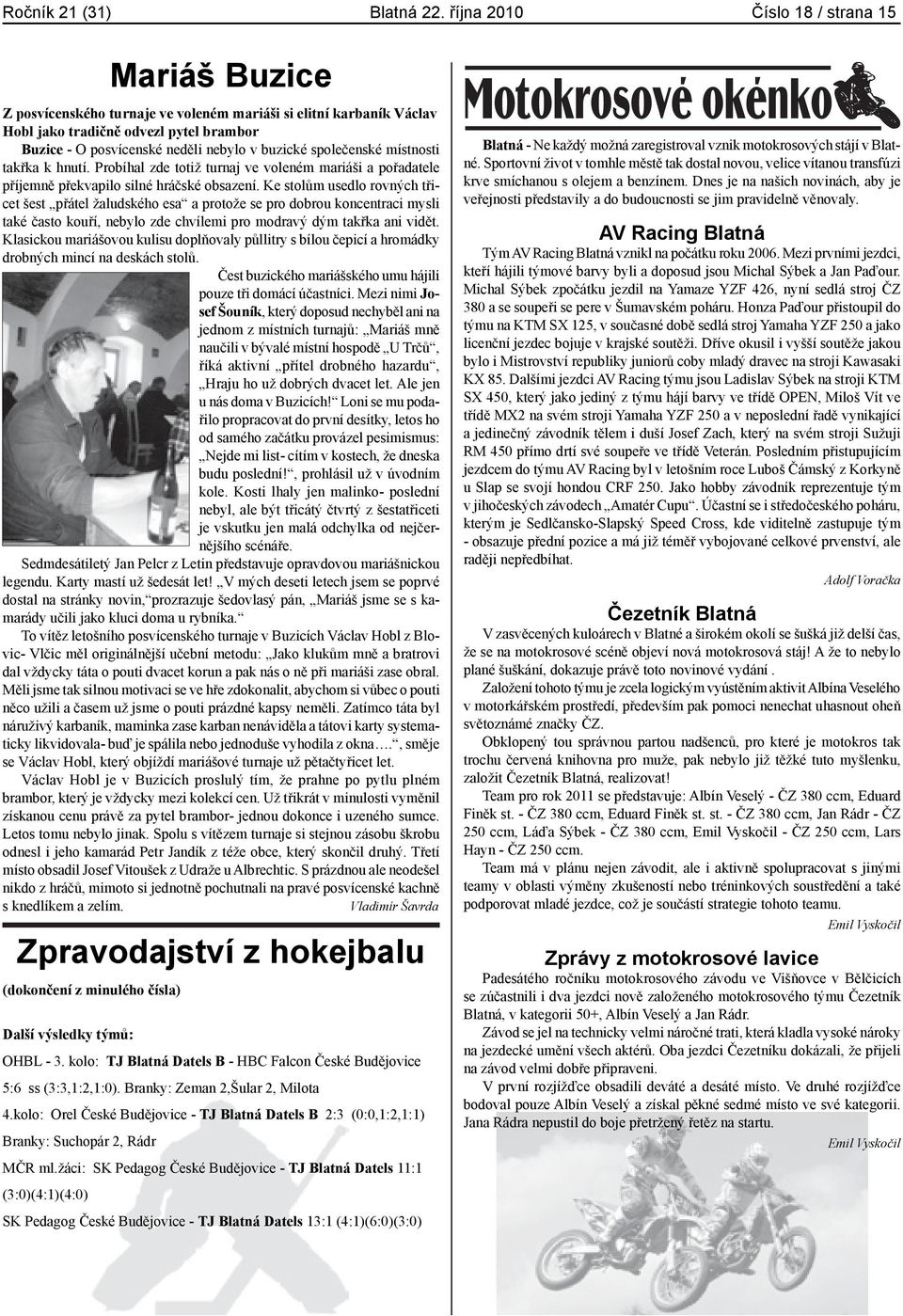 buzické společenské místnosti takřka k hnutí. Probíhal zde totiž turnaj ve voleném mariáši a pořadatele příjemně překvapilo silné hráčské obsazení.