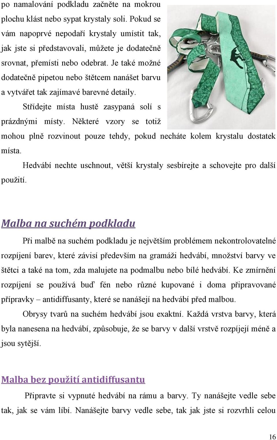 Je také možné dodatečně pipetou nebo štětcem nanášet barvu a vytvářet tak zajímavé barevné detaily. Střídejte místa hustě zasypaná solí s prázdnými místy.