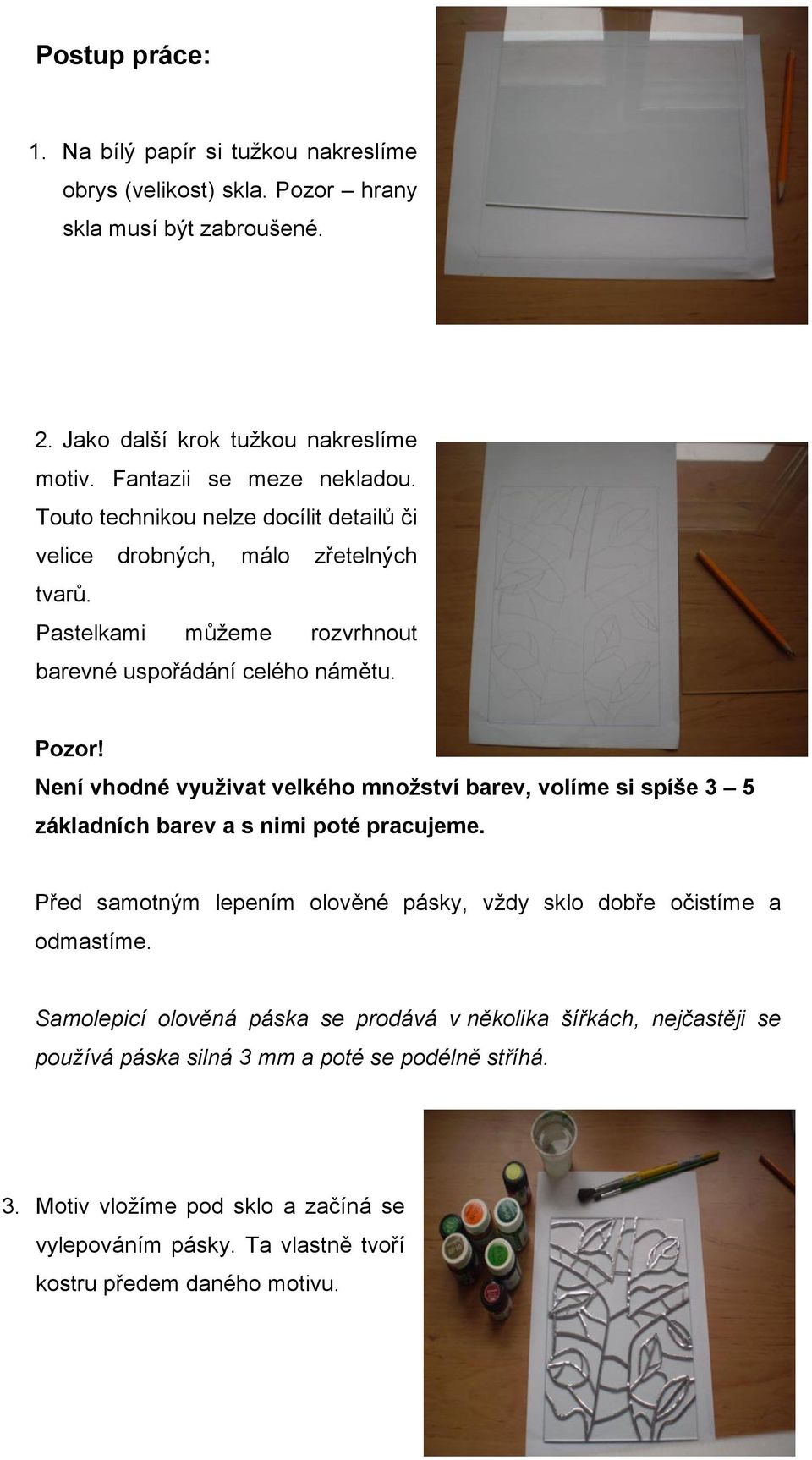 Není vhodné využivat velkého množství barev, volíme si spíše 3 5 základních barev a s nimi poté pracujeme. Před samotným lepením olověné pásky, vždy sklo dobře očistíme a odmastíme.