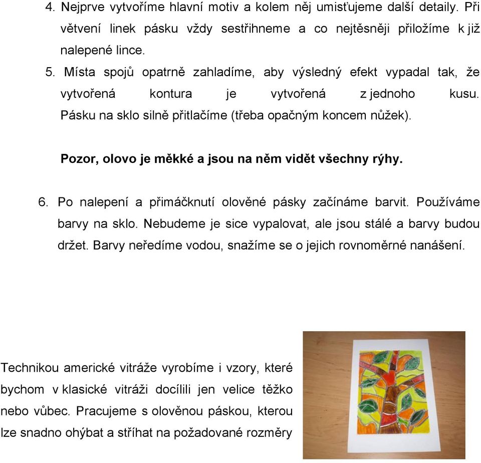 Pozor, olovo je měkké a jsou na něm vidět všechny rýhy. 6. Po nalepení a přimáčknutí olověné pásky začínáme barvit. Používáme barvy na sklo.