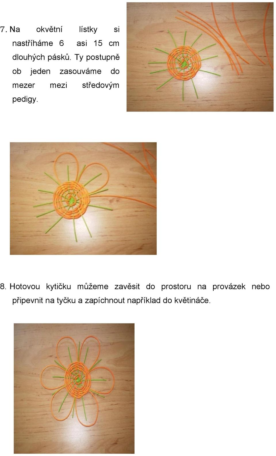Ty postupně ob jeden zasouváme do mezer mezi středovým