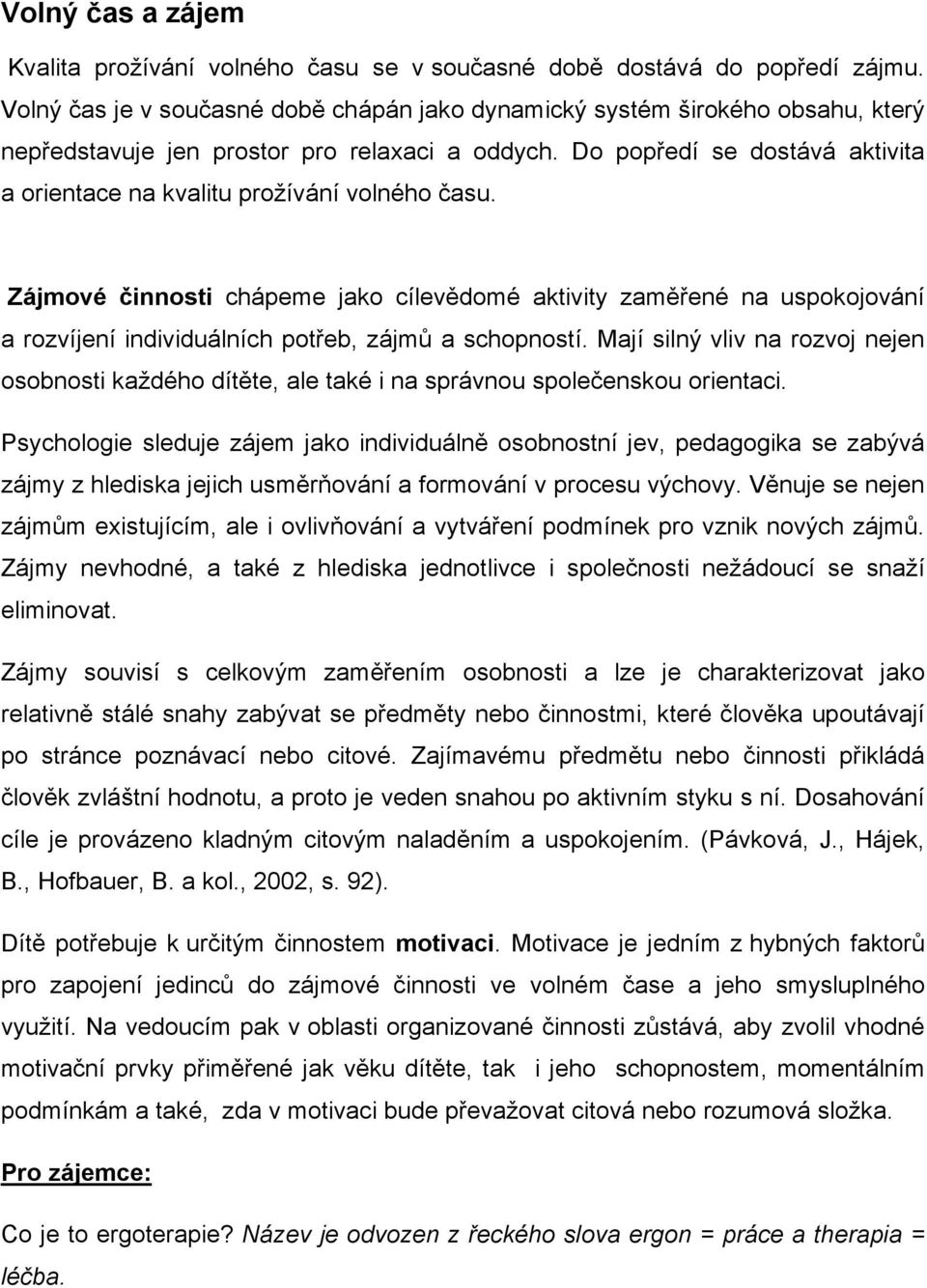 Do popředí se dostává aktivita a orientace na kvalitu prožívání volného času.