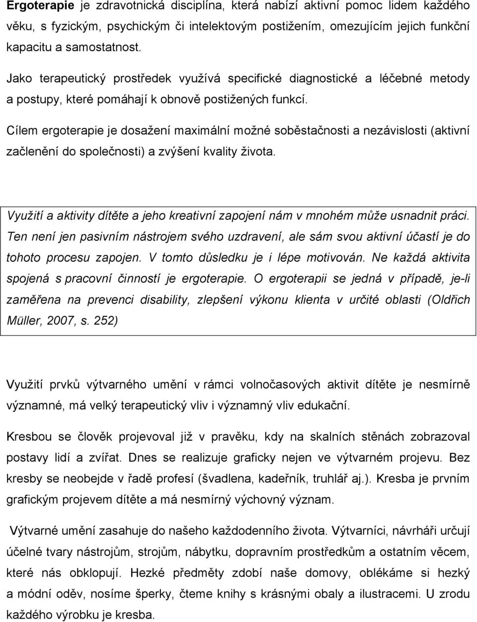 Cílem ergoterapie je dosažení maximální možné soběstačnosti a nezávislosti (aktivní začlenění do společnosti) a zvýšení kvality života.