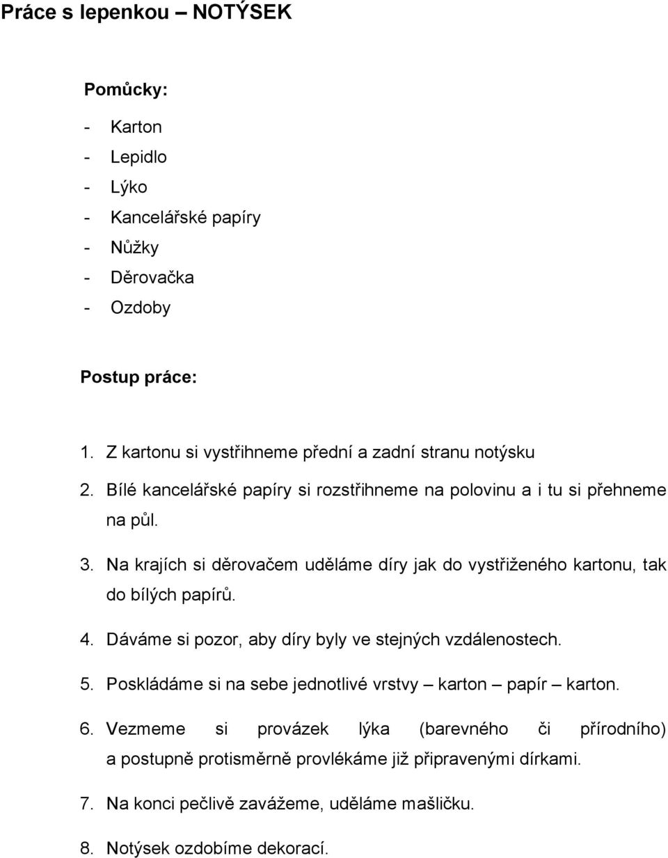 Na krajích si děrovačem uděláme díry jak do vystřiženého kartonu, tak do bílých papírů. 4. Dáváme si pozor, aby díry byly ve stejných vzdálenostech. 5.