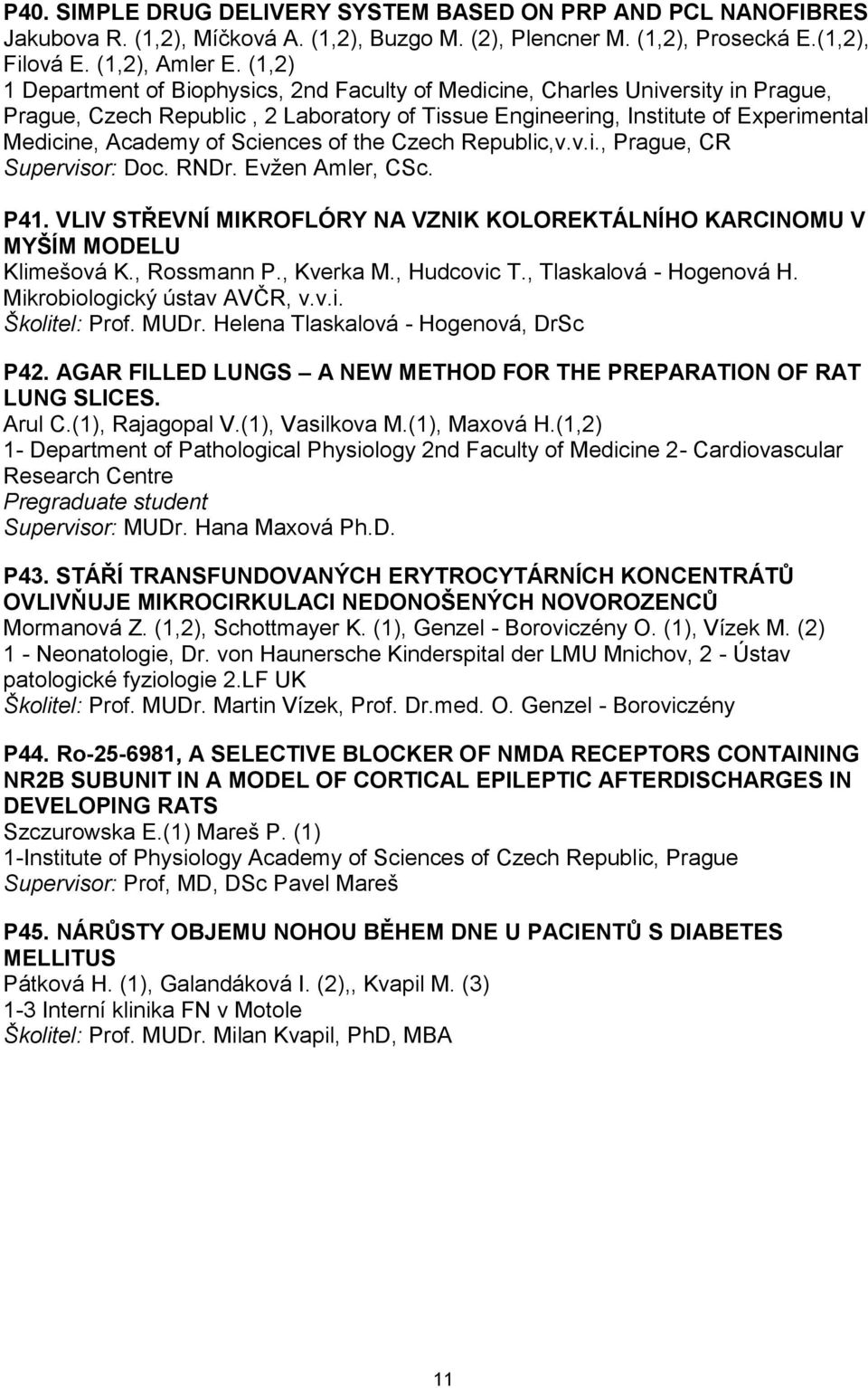 Sciences of the Czech Republic,v.v.i., Prague, CR Supervisor: Doc. RNDr. Evžen Amler, CSc. P41. VLIV STŘEVNÍ MIKROFLÓRY NA VZNIK KOLOREKTÁLNÍHO KARCINOMU V MYŠÍM MODELU Klimešová K., Rossmann P.