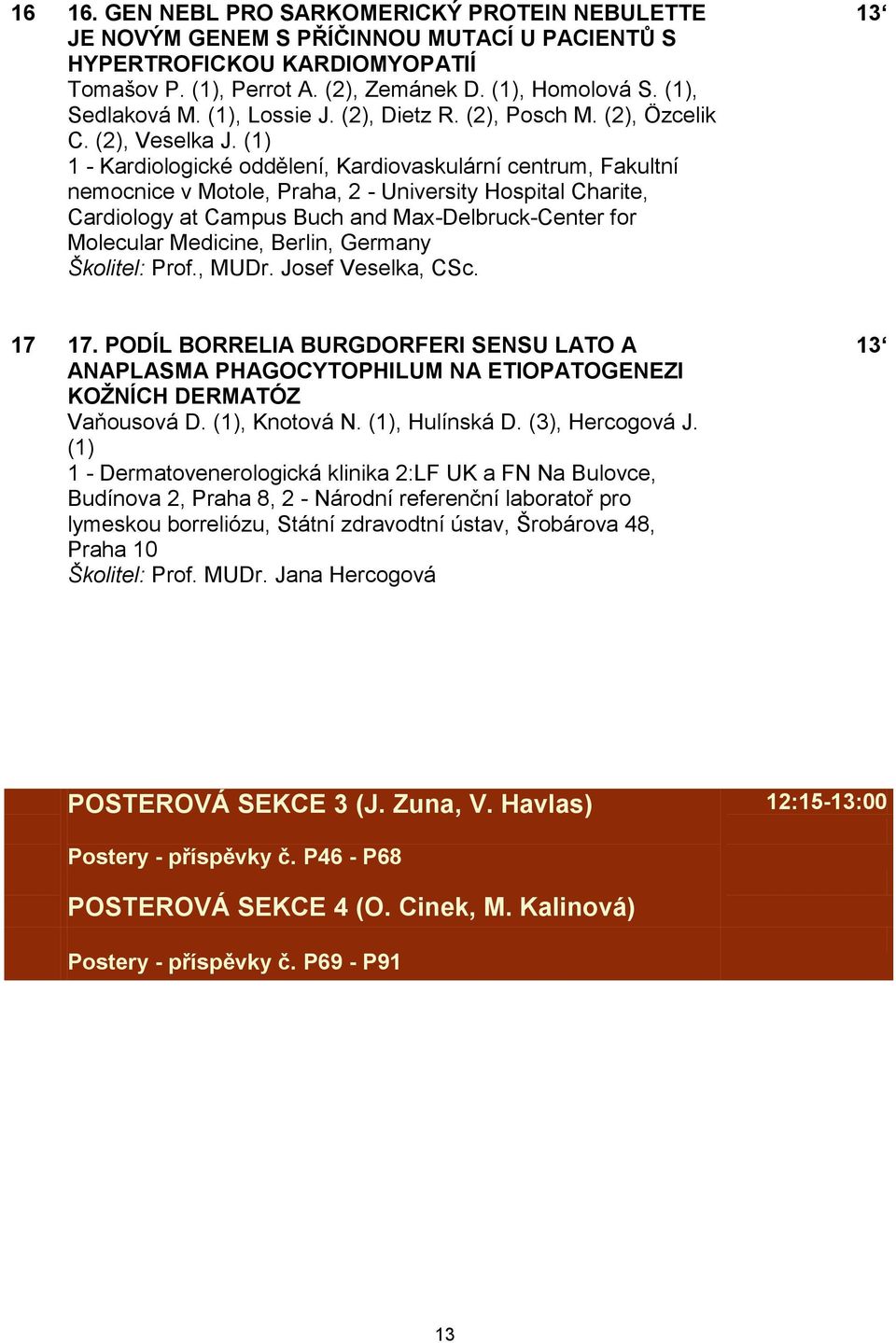 (1) 1 - Kardiologické oddělení, Kardiovaskulární centrum, Fakultní nemocnice v Motole, Praha, 2 - University Hospital Charite, Cardiology at Campus Buch and Max-Delbruck-Center for Molecular