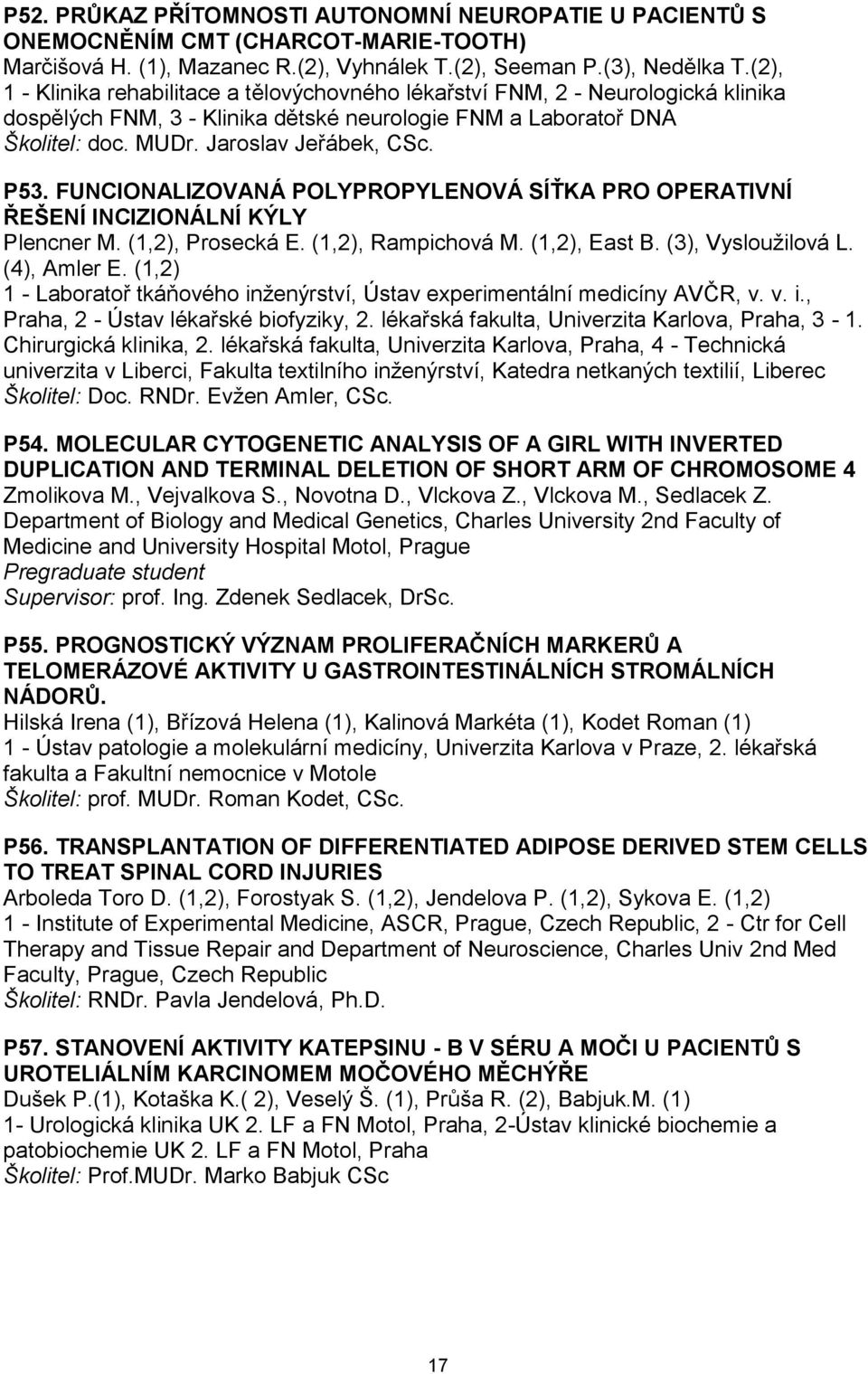 FUNCIONALIZOVANÁ POLYPROPYLENOVÁ SÍŤKA PRO OPERATIVNÍ ŘEŠENÍ INCIZIONÁLNÍ KÝLY Plencner M. (1,2), Prosecká E. (1,2), Rampichová M. (1,2), East B. (3), Vysloužilová L. (4), Amler E.