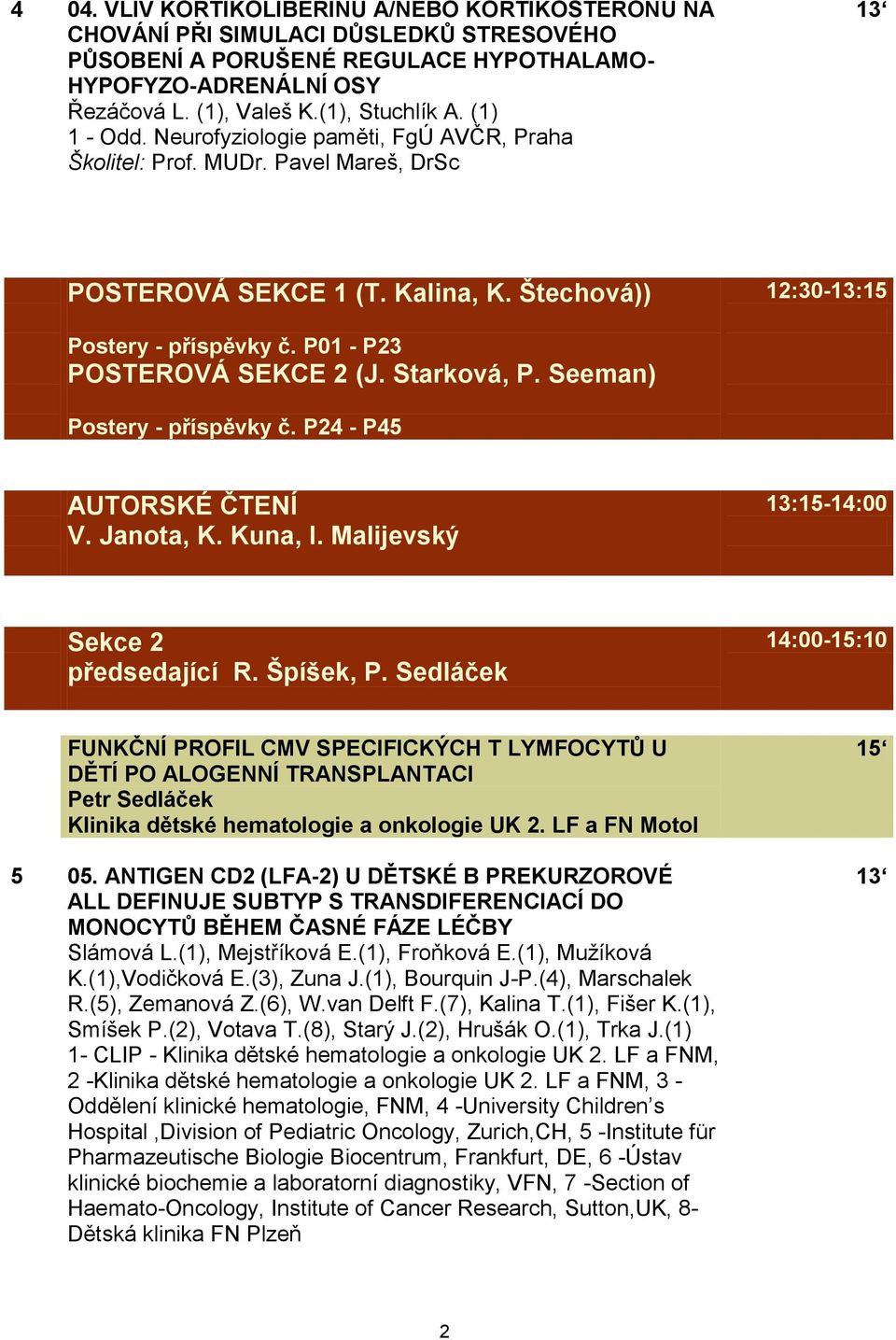 P01 - P23 POSTEROVÁ SEKCE 2 (J. Starková, P. Seeman) Postery - příspěvky č. P24 - P45 AUTORSKÉ ČTENÍ 13:15-14:00 V. Janota, K. Kuna, I. Malijevský Sekce 2 předsedající R. Špíšek, P.