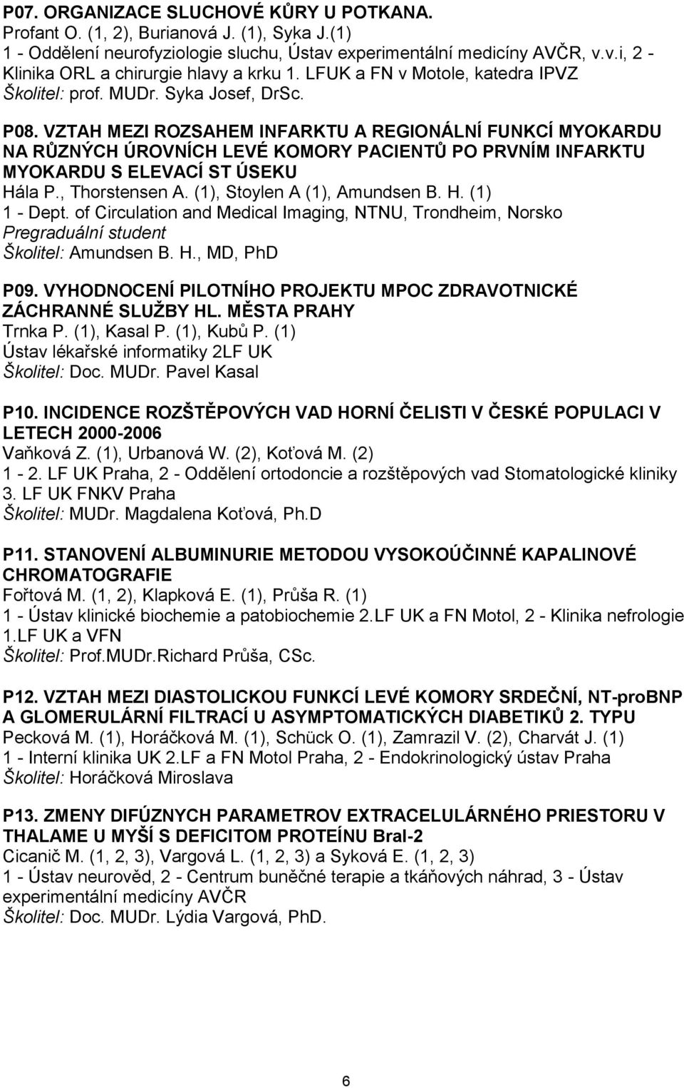 VZTAH MEZI ROZSAHEM INFARKTU A REGIONÁLNÍ FUNKCÍ MYOKARDU NA RŮZNÝCH ÚROVNÍCH LEVÉ KOMORY PACIENTŮ PO PRVNÍM INFARKTU MYOKARDU S ELEVACÍ ST ÚSEKU Hála P., Thorstensen A.