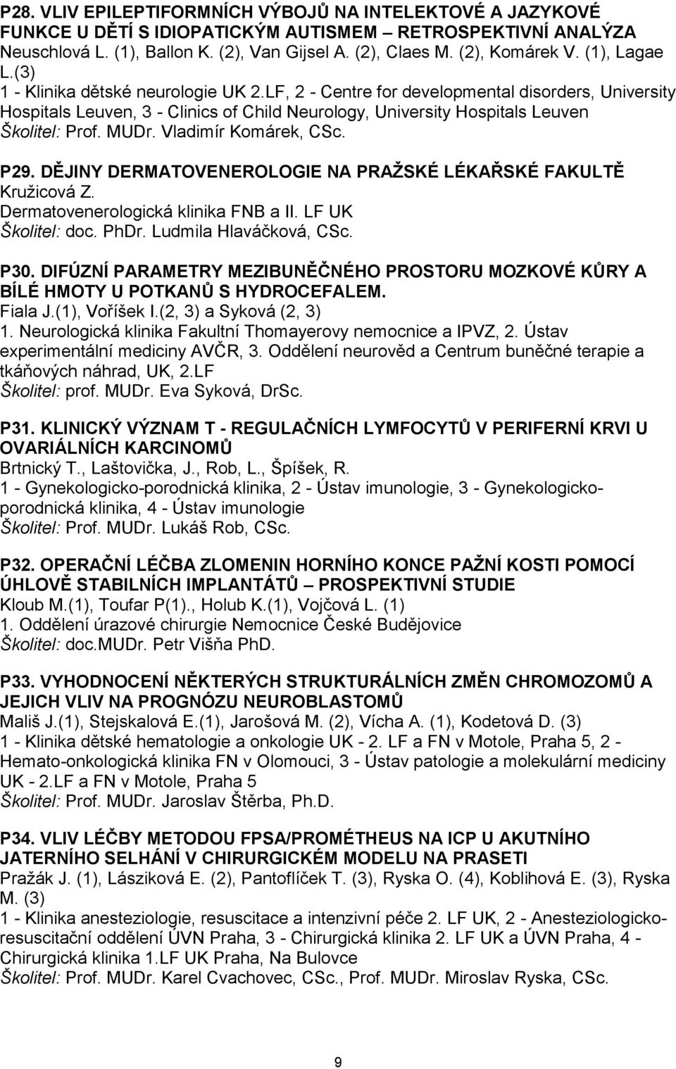 MUDr. Vladimír Komárek, CSc. P29. DĚJINY DERMATOVENEROLOGIE NA PRAŢSKÉ LÉKAŘSKÉ FAKULTĚ Kružicová Z. Dermatovenerologická klinika FNB a II. LF UK Školitel: doc. PhDr. Ludmila Hlaváčková, CSc. P30.