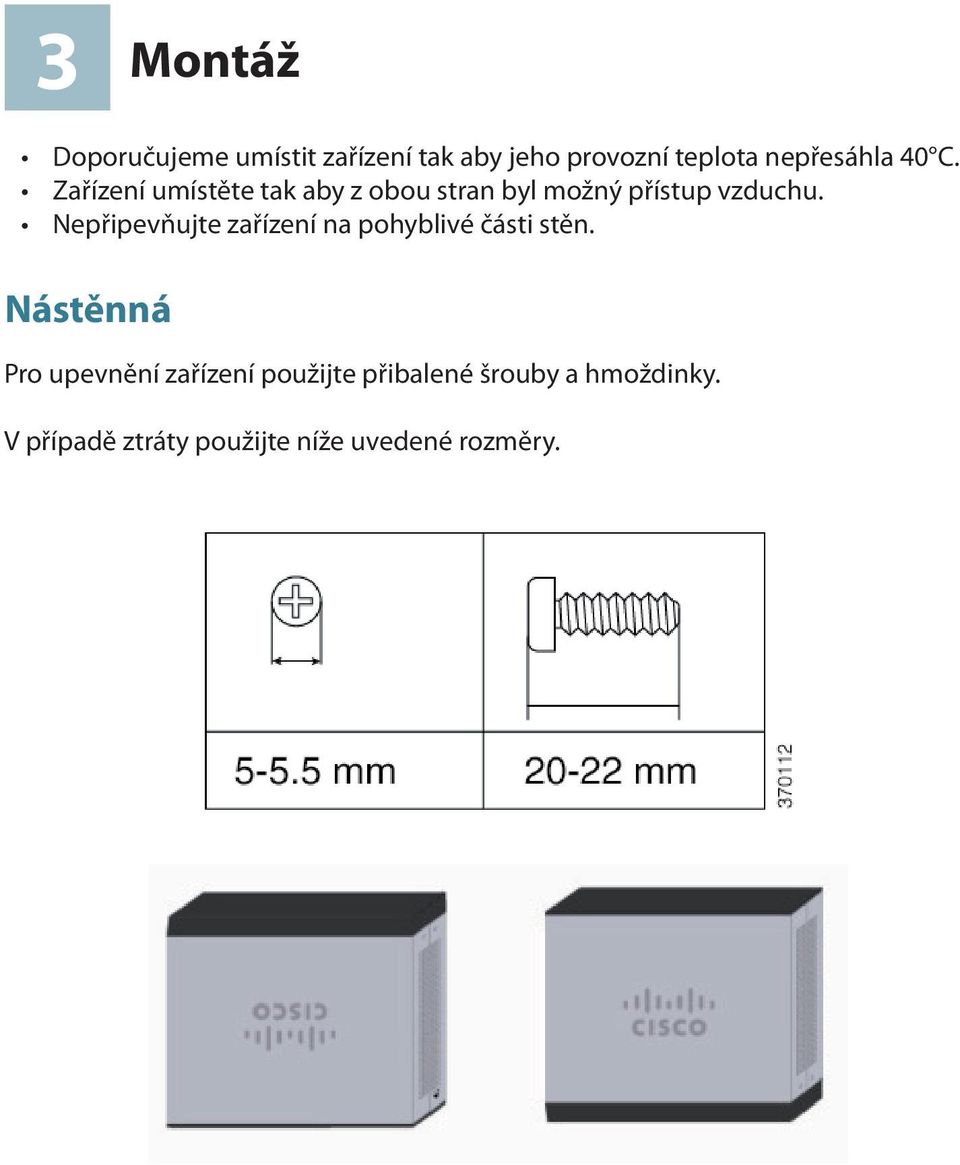 Nepřipevňujte zařízení na pohyblivé části stěn.