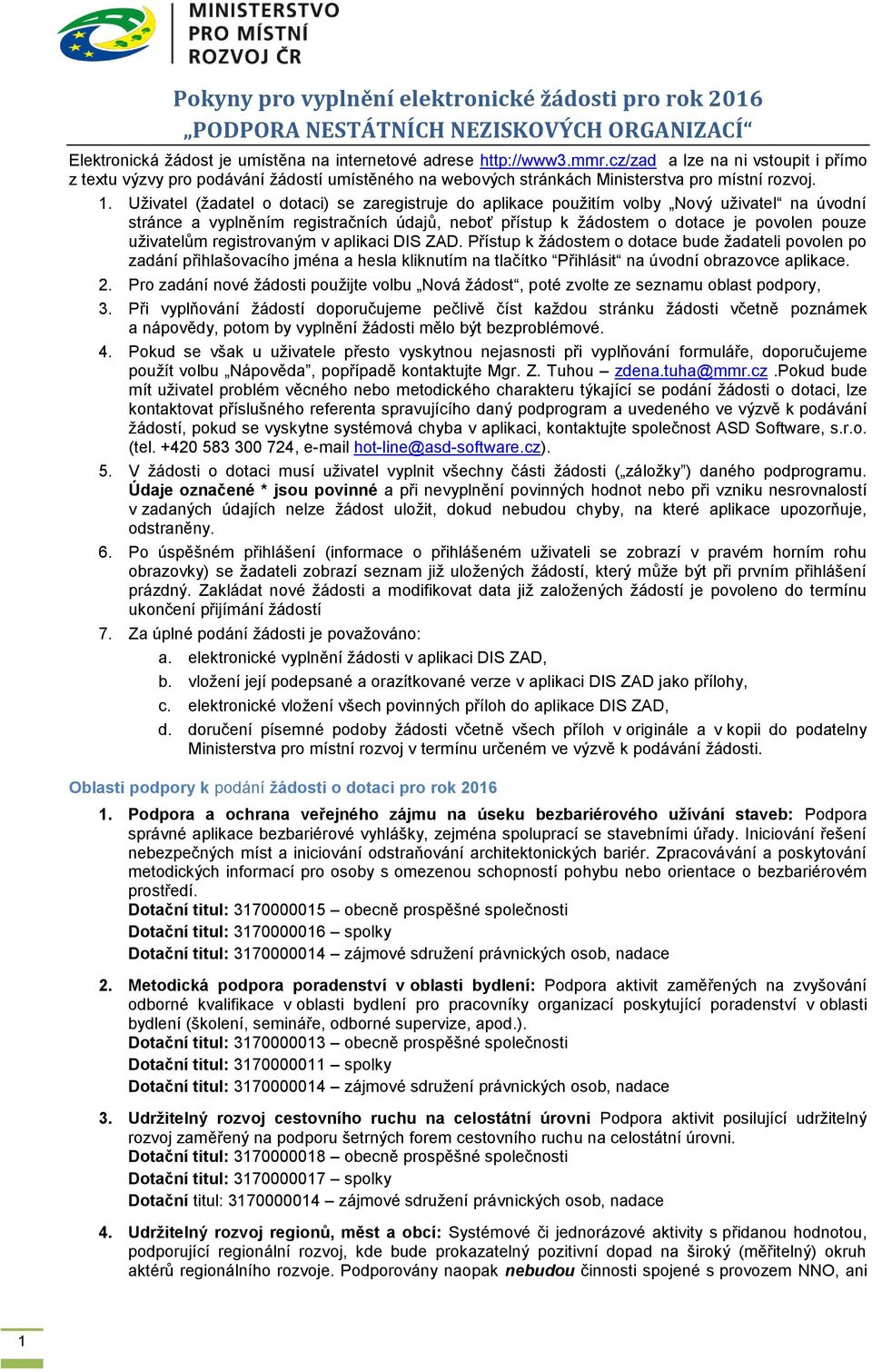 Uživatel (žadatel o dotaci) se zaregistruje do aplikace použitím volby Nový uživatel na úvodní stránce a vyplněním registračních údajů, neboť přístup k žádostem o dotace je povolen pouze uživatelům