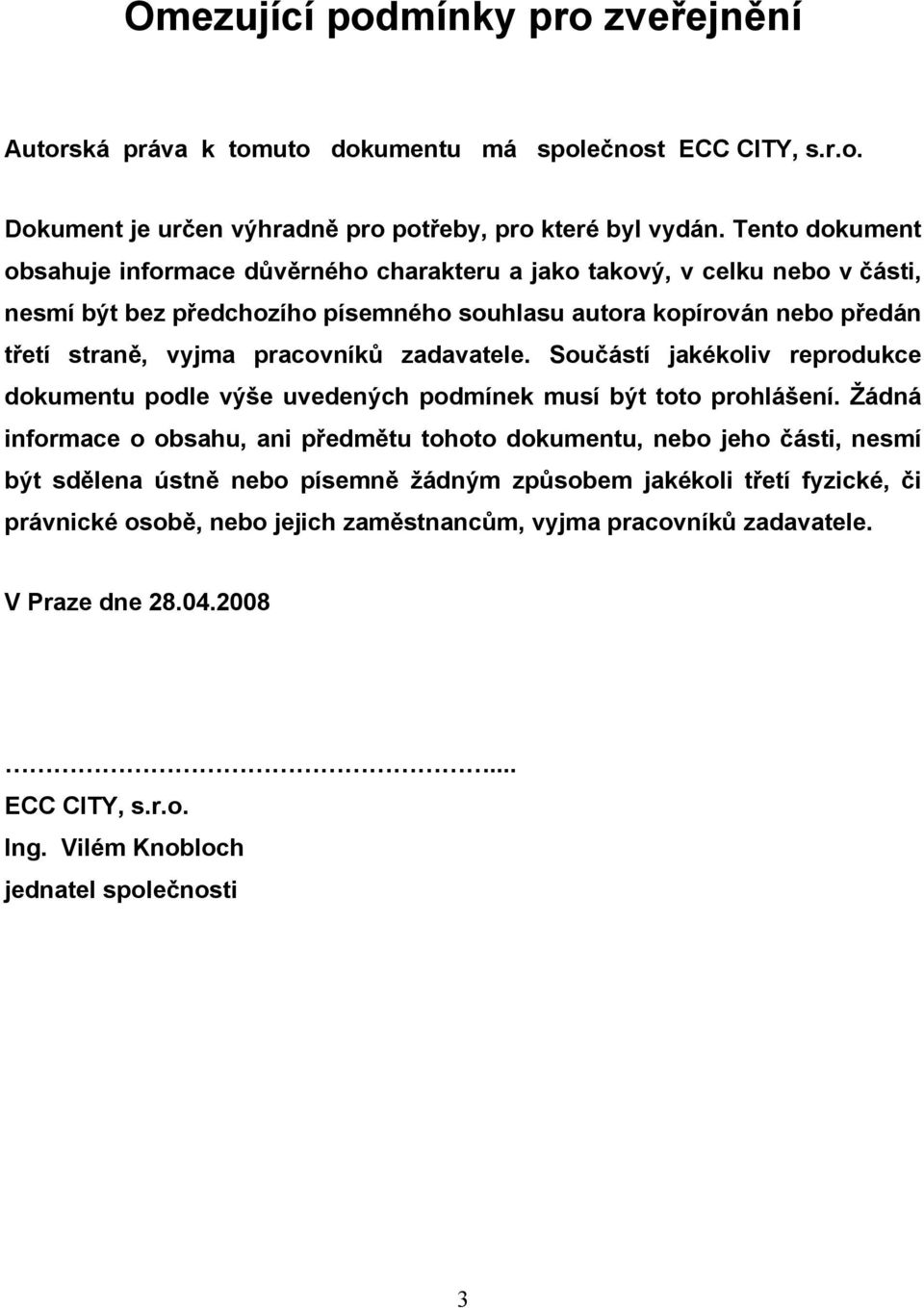 vyjma pracovníků zadavatele. Součástí jakékoliv reprodukce dokumentu podle výše uvedených podmínek musí být toto prohlášení.