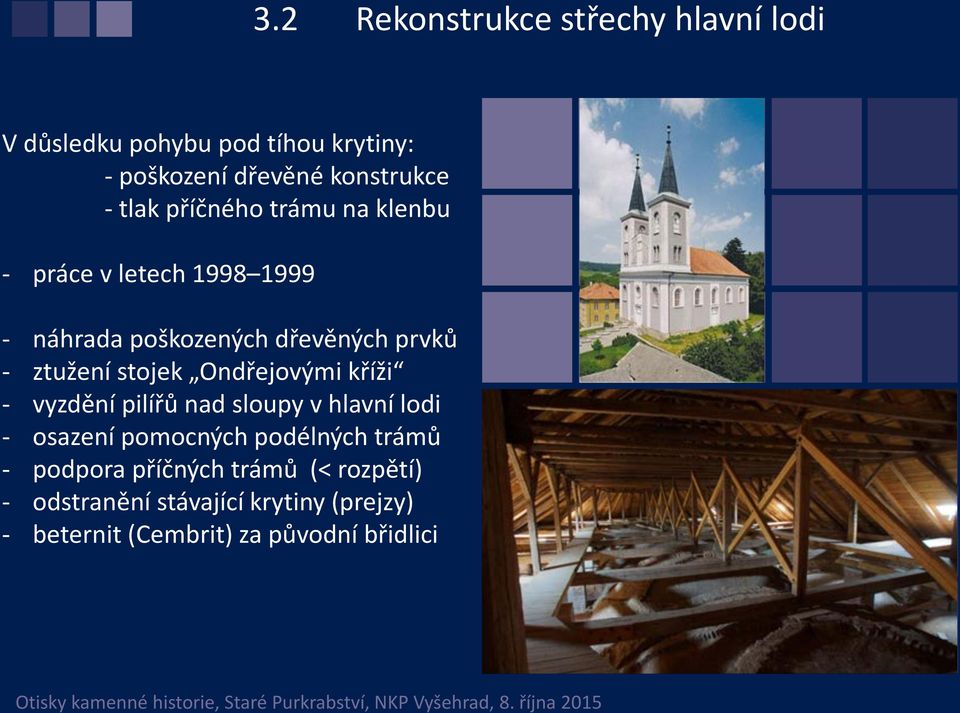 stojek Ondřejovými kříži - vyzdění pilířů nad sloupy v hlavní lodi - osazení pomocných podélných trámů -